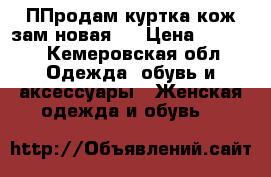 ППродам куртка кож.зам.новая . › Цена ­ 1 000 - Кемеровская обл. Одежда, обувь и аксессуары » Женская одежда и обувь   